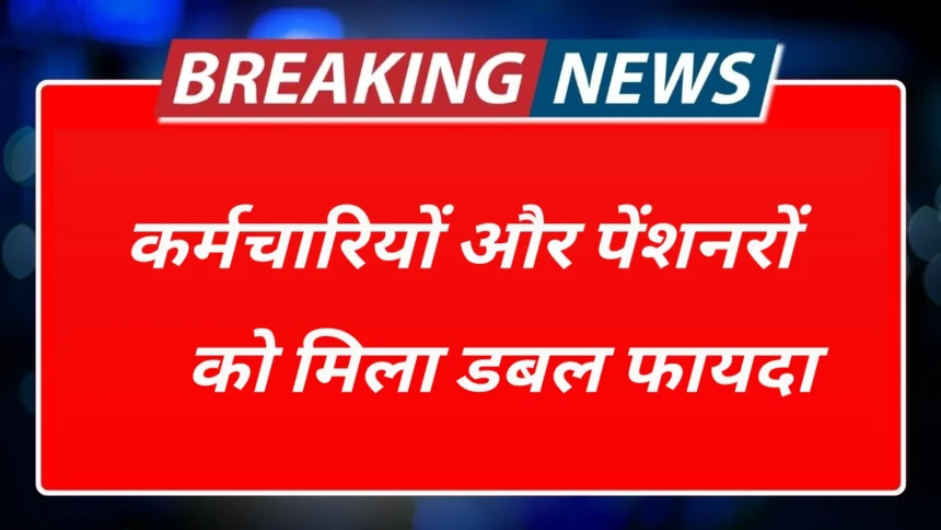 बड़ा फैसला — कर्मचारियों और पेंशनरों को मिला डबल फायदा